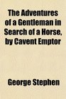 The Adventures of a Gentleman in Search of a Horse by Cavent Emptor