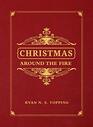 Christmas Around the Fire: Stories, Essays, & Poems for the Season of Christ?s Birth