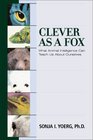 Clever As a Fox  Animal Intelligence And What It Can Teach Us About Ourselves