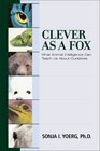 Clever As a Fox : Animal Intelligence And What It Can Teach Us About Ourselves