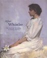 After Whistler The Artist and His Influence on American Painting