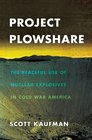 Project Plowshare The Peaceful Use of Nuclear Explosives in Cold War America