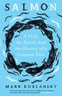 Salmon A Fish the Earth and the History of a Common Fate
