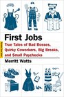 First Jobs True Tales of Bad Bosses Quirky Coworkers Big Breaks and Small Paychecks