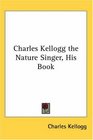 Charles Kellogg the Nature Singer His Book