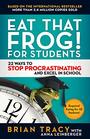 Eat That Frog for Students 22 Ways to Stop Procrastinating and Excel in School