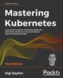 Mastering Kubernetes Level up your container orchestration skills with Kubernetes to build run secure and observe largescale distributed apps 3rd Edition