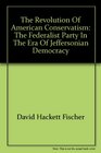The Revolution of American Conservatism The Federalist Party in the Era of Jeffersonian Democracy