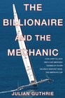 Billionaire and the Mechanic How Larry Ellison and a Car Mechanic Teamed Up to Win Sailing's Greatest Race The America's Cup