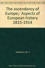 The ascendancy of Europe Aspects of European history 18151914
