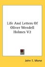Life And Letters Of Oliver Wendell Holmes V2