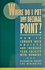 Where Do I Put the Decimal Point?: How to Conquer Math Anxiety and Increase Your Facility With Numbers