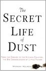 The Secrt Life of Dust From the Cosmos to the Kitchen Counter the Big Consequences of Little Things