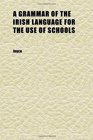 A Grammar of the Irish Language for the Use of Schools