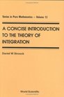 Concise Introduction to the Theory of Integration