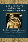 Eros and Power in English Renaissance Drama Five Plays by Marlowe Davenant Massinger Ford and Shakespeare