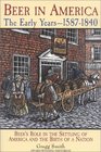 Beer in America The Early Years15871840  Beer's Role in the Settling of America and the Birth of a Nation