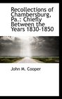 Recollections of Chambersburg Pa Chiefly Between the Years 18301850