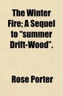 The Winter Fire A Sequel to summer DriftWood