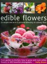 Edible Flowers From garden to kitchen growing flowers you can eat with a directory of 40 edible varieties and 25 recipes with 350 glorious colour photographs