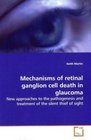 Mechanisms of retinal ganglion cell death in glaucoma New approaches to the pathogenesis and treatment of the silent thief of sight