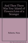 And Then There Was You Island of Flowers/Less of a Stranger
