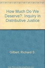 How Much Do We Deserve An Inquiry in Distributive Justice