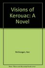 Visions of Kerouac A Novel