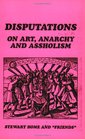 Disputations On Art Anarchy And Assholism
