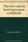 The low calorie food processor cookbook