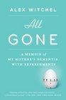 All Gone: A Memoir of My Mother's Dementia. With Refreshments