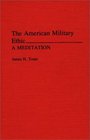 The American Military Ethic A Meditation