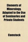 Elements of Mineralogy Adapted to the Use of Seminaries and Private Students