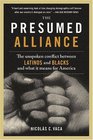 The Presumed Alliance The Unspoken Conflict Between Latinos and Blacks and What It Means for America