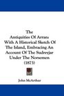The Antiquities Of Arran With A Historical Sketch Of The Island Embracing An Account Of The Sudreyjar Under The Norsemen