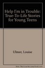 Help I'm in Trouble TrueToLife Stories for Young Teens