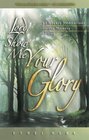 Lord Show Me Your Glory 52 Weekly Meditations on the Majesty of God