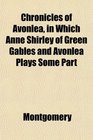 Chronicles of Avonlea in Which Anne Shirley of Green Gables and Avonlea Plays Some Part