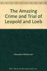 The Amazing Crime and Trial of Leopold and Loeb