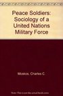 Peace Soldiers The Sociology of a United Nations Military Force