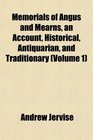 Memorials of Angus and Mearns an Account Historical Antiquarian and Traditionary