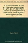 County Sources at the Society of Genealogists  Norfolk Parish Registers Nonconformist Registers Marriage Licences
