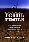 Beyond Fossil Fools The Roadmap to Energy Independence by 2040