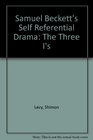 Samuel Beckett's Self Referential Drama The Three I's