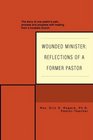 Wounded Minister Reflections of a Former Pastor The story of one pastor's pain process and progress with healing from a troubled church
