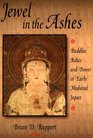 Jewel in the Ashes Buddha Relics and Power in Early Medieval Japan