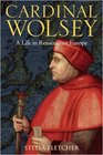Cardinal Wolsey A Life in Renaissance Europe