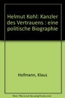Helmut Kohl Kanzler des Vertrauens  eine politische Biographie