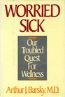 Worried Sick Our Troubled Quest for Wellness