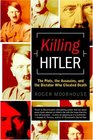 Killing Hitler The Plots The Assassins and the Dictator Who Cheated Death
